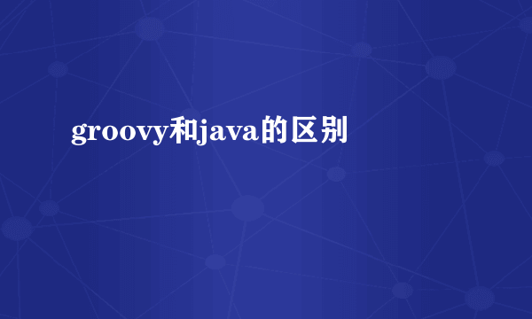 groovy和java的区别