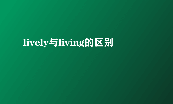 lively与living的区别