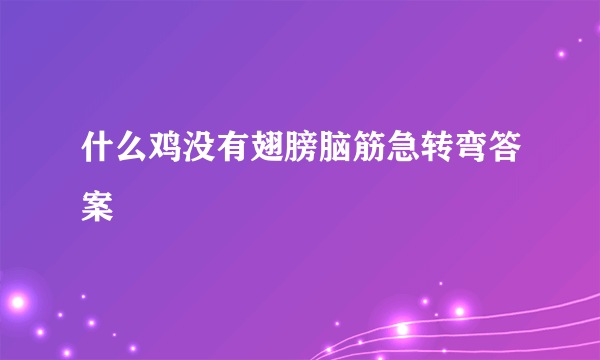 什么鸡没有翅膀脑筋急转弯答案