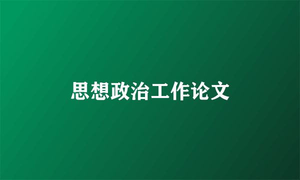 思想政治工作论文