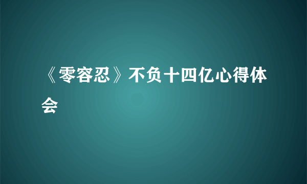 《零容忍》不负十四亿心得体会