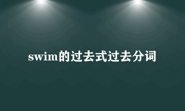 swim的过去式过去分词