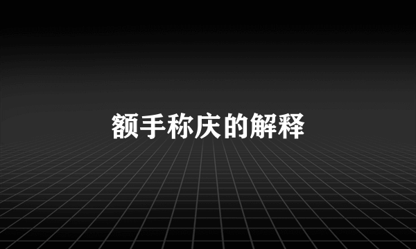 额手称庆的解释