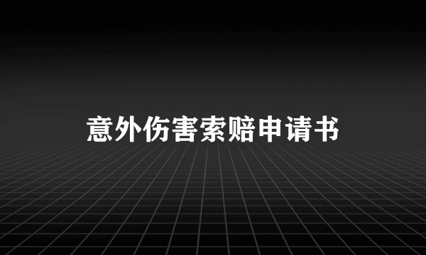 意外伤害索赔申请书