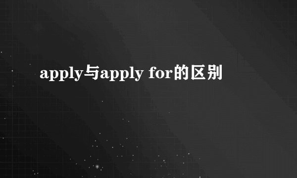 apply与apply for的区别