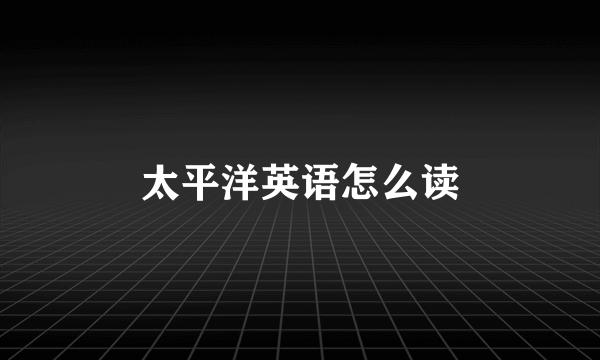 太平洋英语怎么读