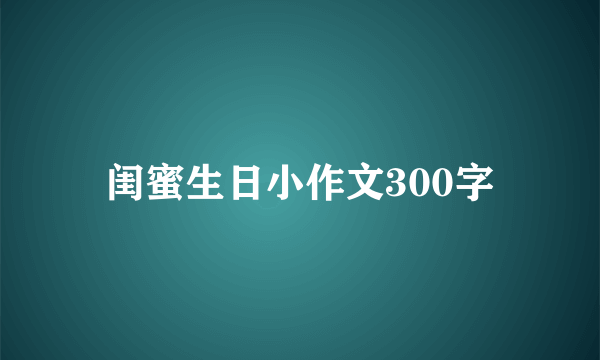 闺蜜生日小作文300字