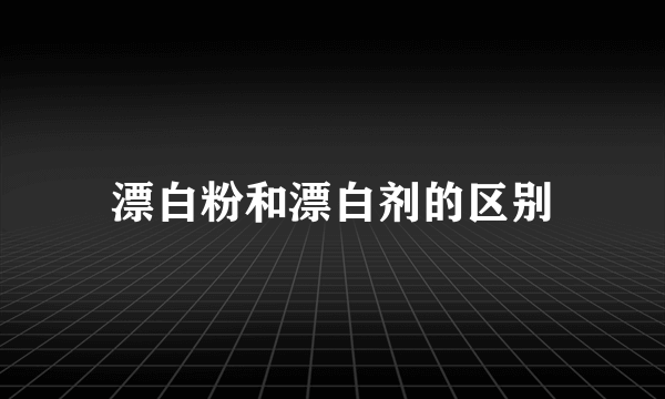 漂白粉和漂白剂的区别