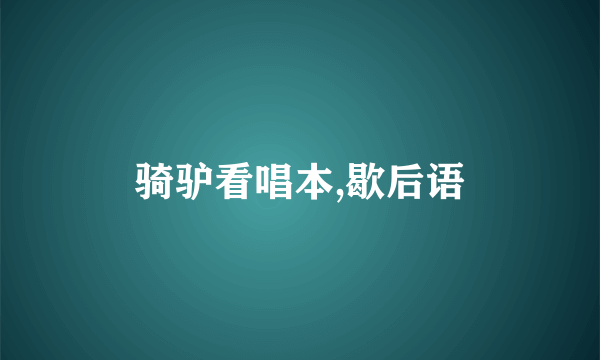 骑驴看唱本,歇后语