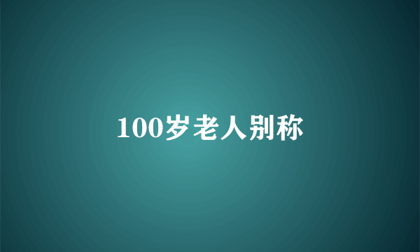 100岁老人别称