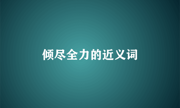 倾尽全力的近义词