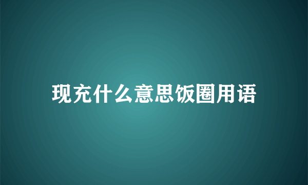 现充什么意思饭圈用语