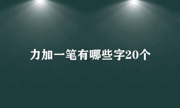 力加一笔有哪些字20个