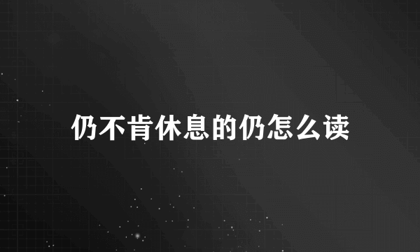 仍不肯休息的仍怎么读