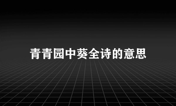 青青园中葵全诗的意思