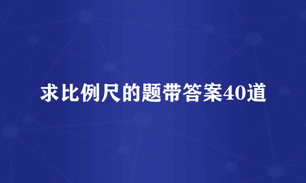 求比例尺的题带答案40道