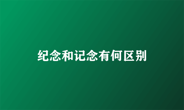 纪念和记念有何区别