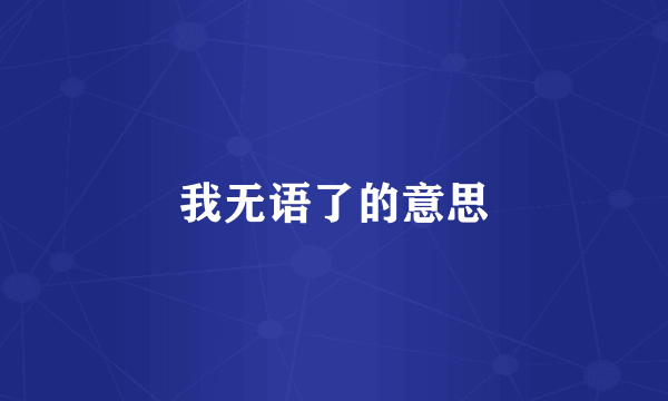 我无语了的意思