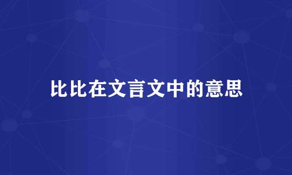 比比在文言文中的意思