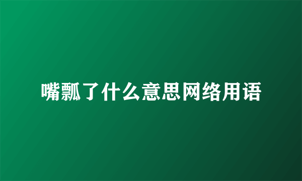 嘴瓢了什么意思网络用语