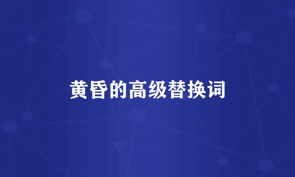 黄昏的高级替换词