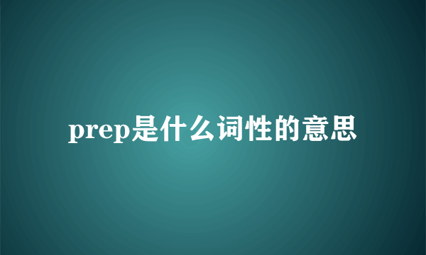 prep是什么词性的意思
