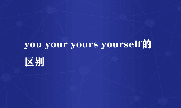 you your yours yourself的区别