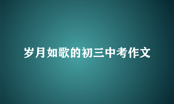 岁月如歌的初三中考作文