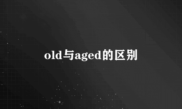 old与aged的区别