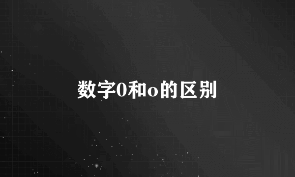 数字0和o的区别