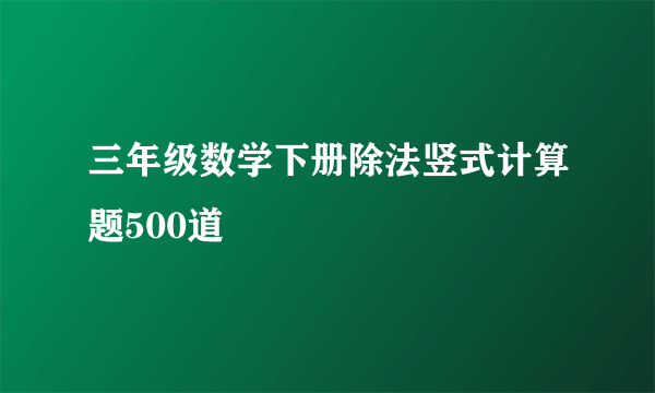 三年级数学下册除法竖式计算题500道