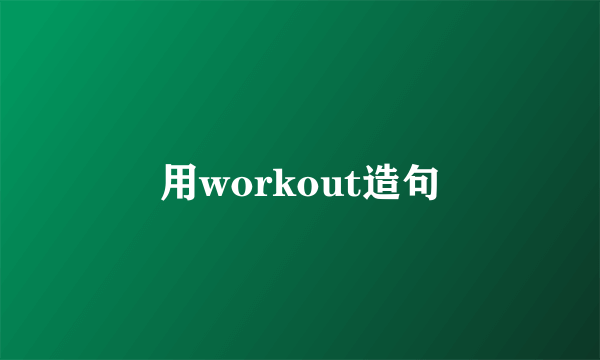 用workout造句