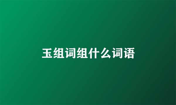 玉组词组什么词语