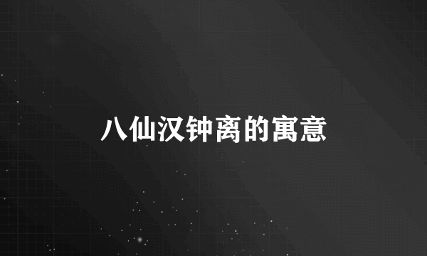 八仙汉钟离的寓意