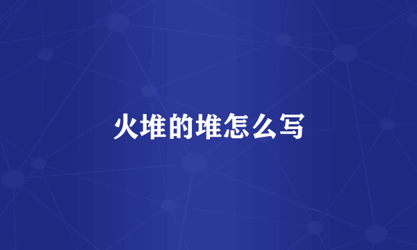 火堆的堆怎么写