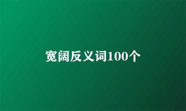 宽阔反义词100个