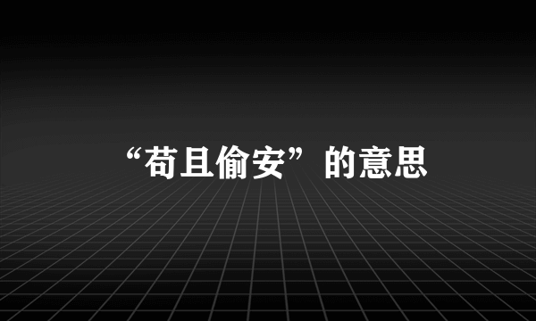 “苟且偷安”的意思