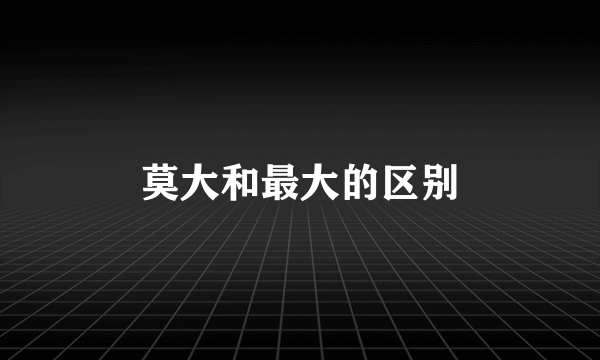 莫大和最大的区别