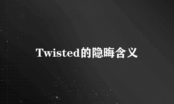 Twisted的隐晦含义