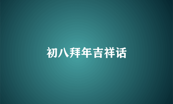 初八拜年吉祥话