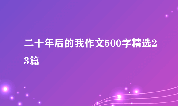二十年后的我作文500字精选23篇