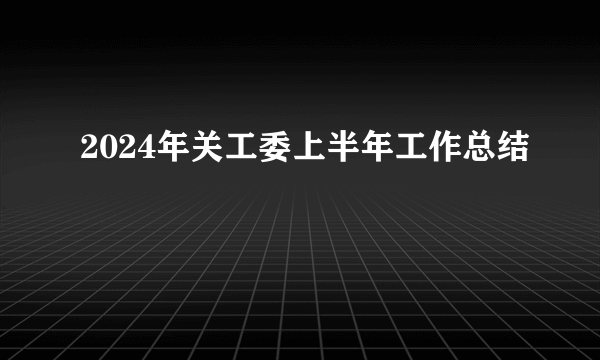 2024年关工委上半年工作总结