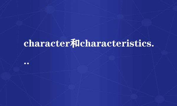 character和characteristics作为名词的区别