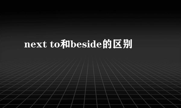 next to和beside的区别