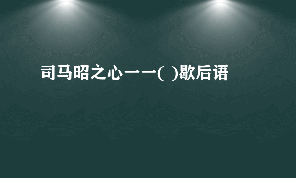 司马昭之心一一( )歇后语