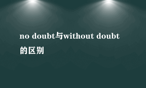 no doubt与without doubt的区别