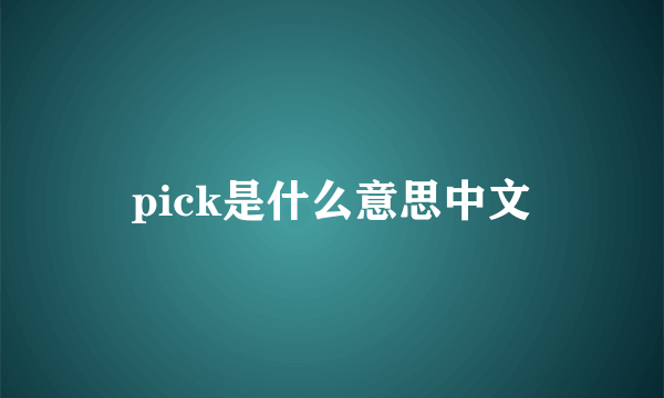 pick是什么意思中文