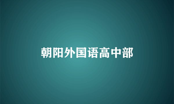 朝阳外国语高中部