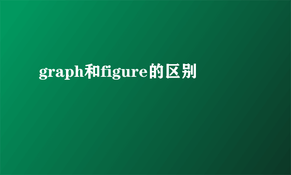 graph和figure的区别