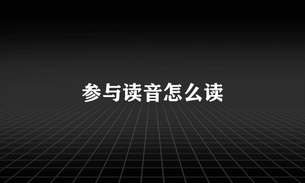 参与读音怎么读